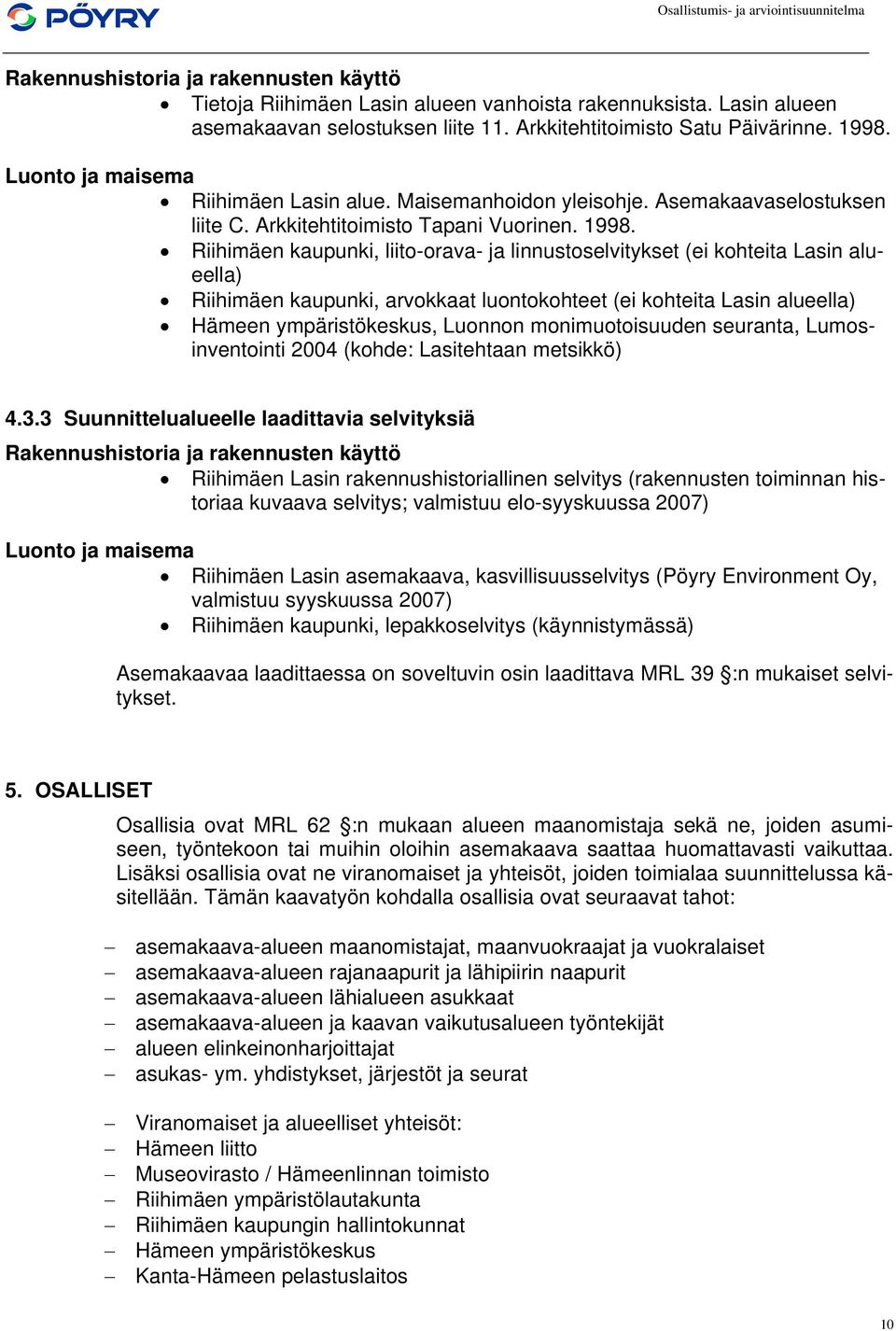 Riihimäen kaupunki, liito-orava- ja linnustoselvitykset (ei kohteita Lasin alueella) Riihimäen kaupunki, arvokkaat luontokohteet (ei kohteita Lasin alueella) Hämeen ympäristökeskus, Luonnon