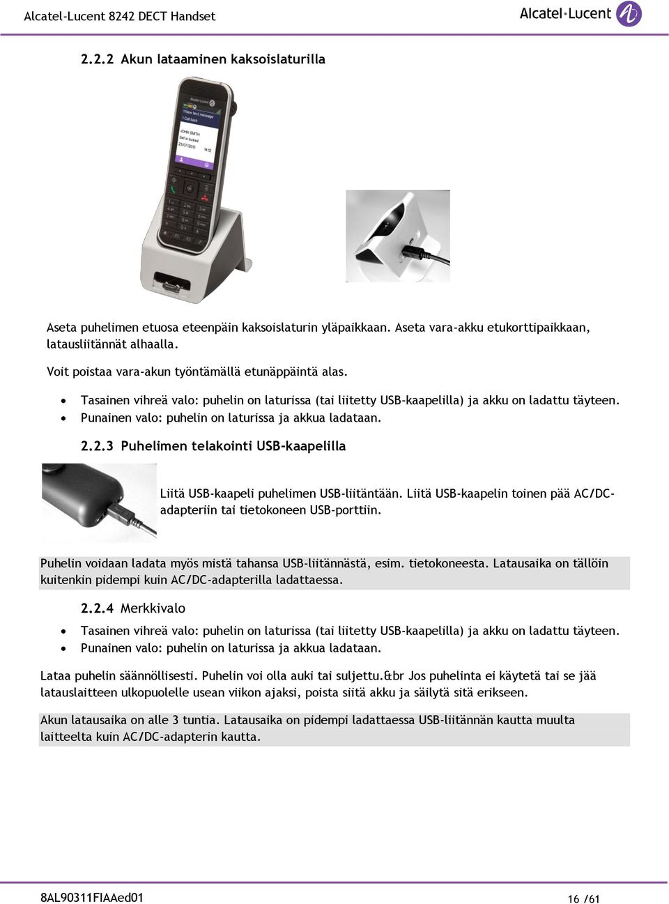 Punainen valo: puhelin on laturissa ja akkua ladataan. 2.2.3 Puhelimen telakointi USB-kaapelilla Liitä USB-kaapeli puhelimen USB-liitäntään.