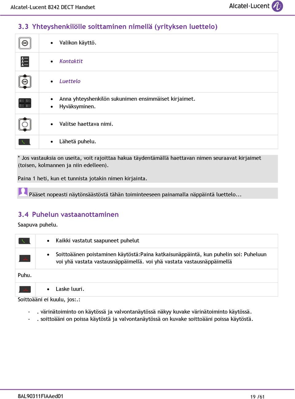 Pääset nopeasti näytönsäästöstä tähän toiminteeseen painamalla näppäintä luettelo... 3.4 Puhelun vastaanottaminen Saapuva puhelu.