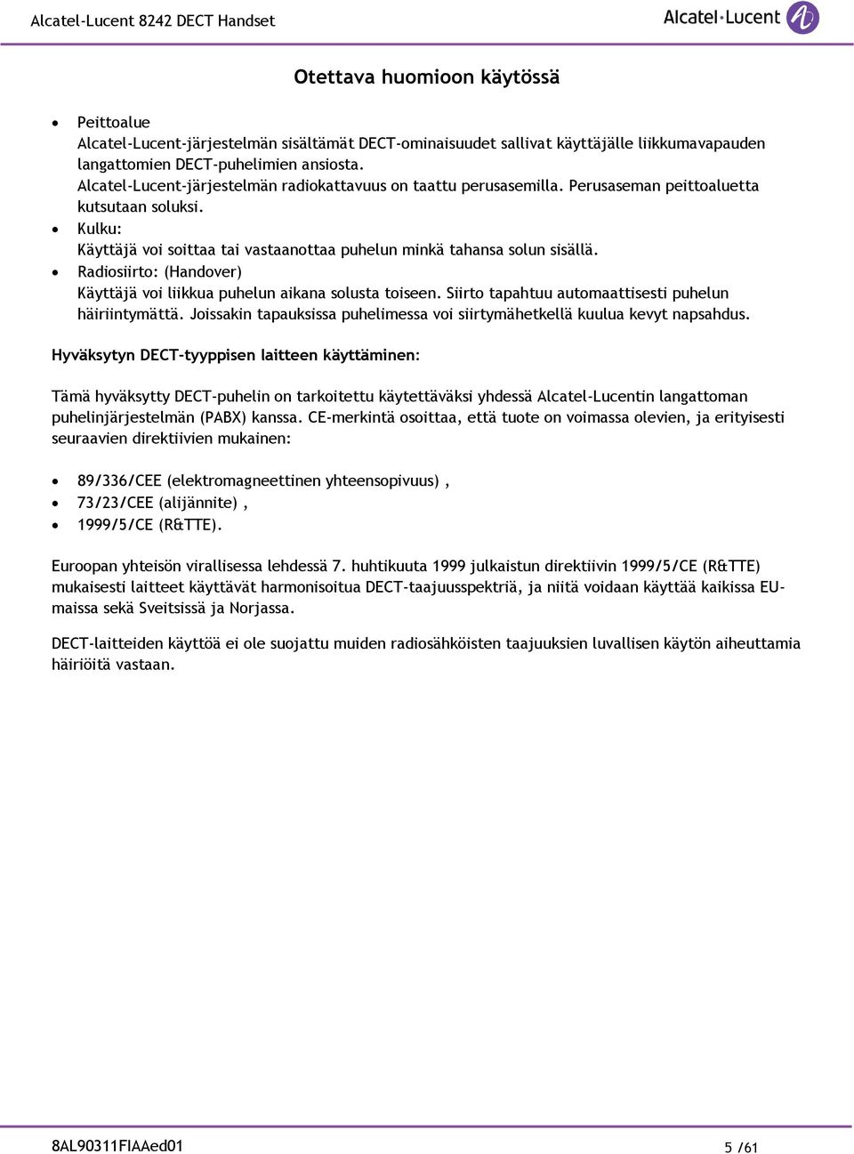 Radiosiirto: (Handover) Käyttäjä voi liikkua puhelun aikana solusta toiseen. Siirto tapahtuu automaattisesti puhelun häiriintymättä.