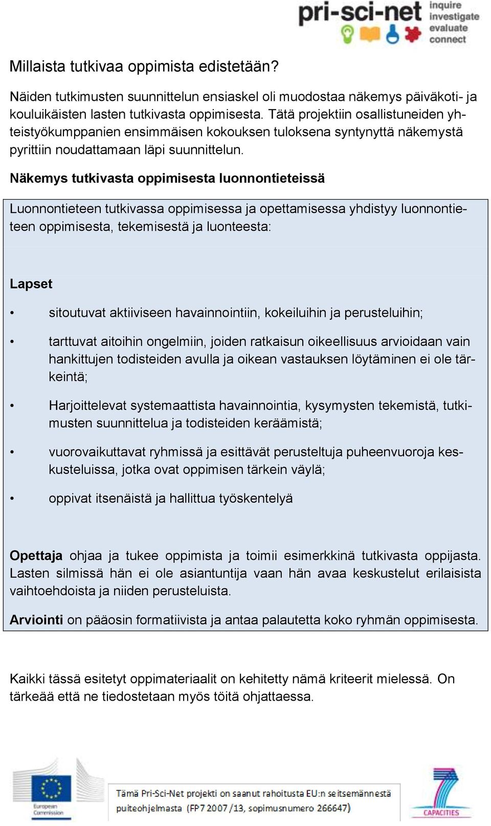 Näkemys tutkivasta oppimisesta luonnontieteissä Luonnontieteen tutkivassa oppimisessa ja opettamisessa yhdistyy luonnontieteen oppimisesta, tekemisestä ja luonteesta: Lapset sitoutuvat aktiiviseen