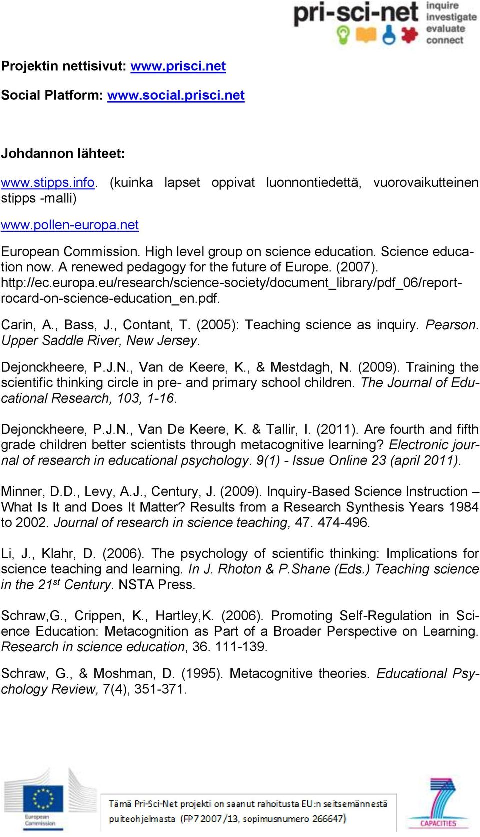 pdf. Carin, A., Bass, J., Contant, T. (2005): Teaching science as inquiry. Pearson. Upper Saddle River, New Jersey. Dejonckheere, P.J.N., Van de Keere, K., & Mestdagh, N. (2009).