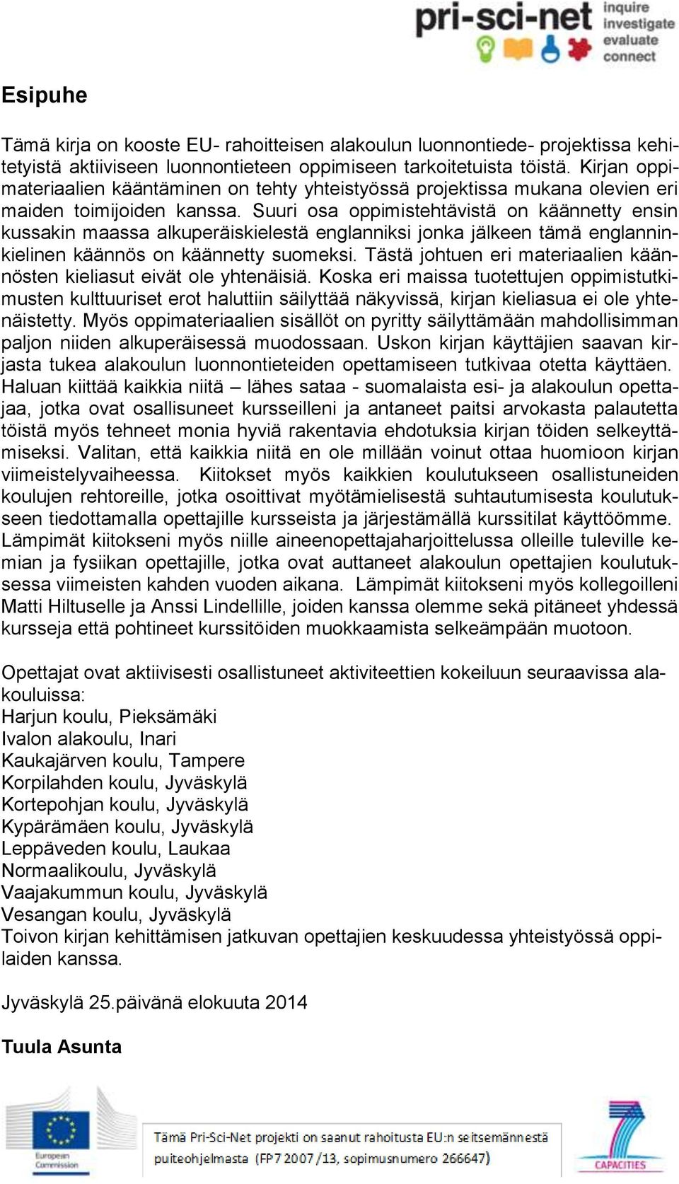 Suuri osa oppimistehtävistä on käännetty ensin kussakin maassa alkuperäiskielestä englanniksi jonka jälkeen tämä englanninkielinen käännös on käännetty suomeksi.