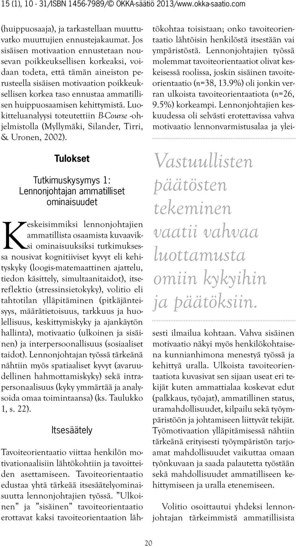 huippuosaamisen kehittymistä. Luokitteluanalyysi toteutettiin B-Course -ohjelmistolla (Myllymäki, Silander, Tirri, & Uronen, 2002).