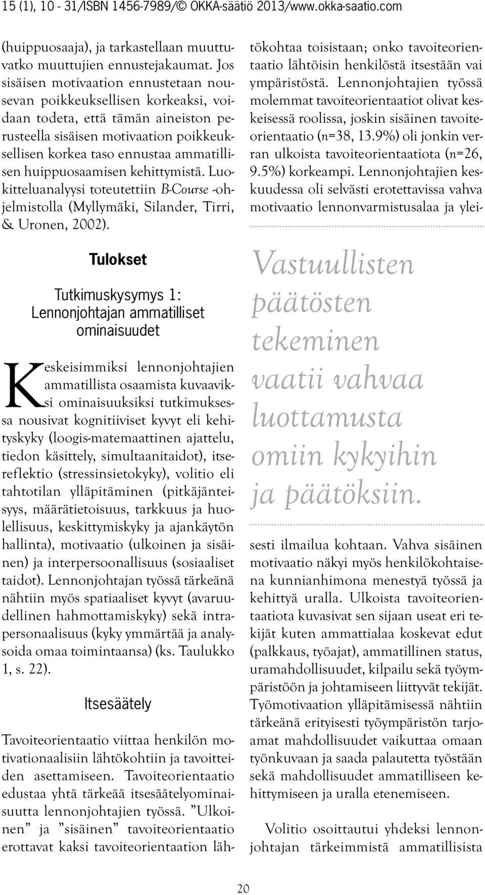 huippuosaamisen kehittymistä. Luokitteluanalyysi toteutettiin B-Course -ohjelmistolla (Myllymäki, Silander, Tirri, & Uronen, 2002).