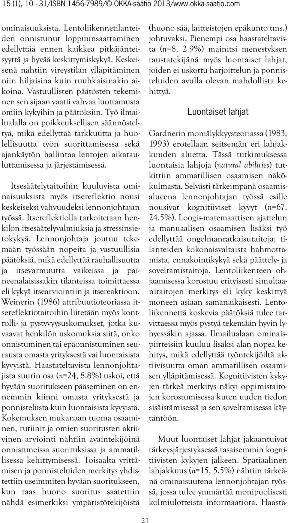 Työ ilmailualalla on poikkeuksellisen säännösteltyä, mikä edellyttää tarkkuutta ja huolellisuutta työn suorittamisessa sekä ajankäytön hallintaa lentojen aikatauluttamisessa ja järjestämisessä.