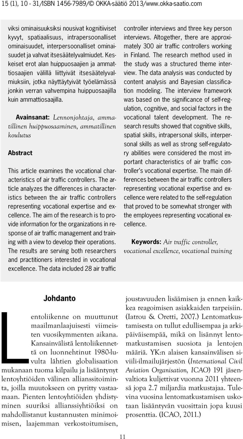 Avainsanat: Lennonjohtaja, ammatillinen huippuosaaminen, ammatillinen koulutus Abstract This article examines the vocational characteristics of air traffic controllers.