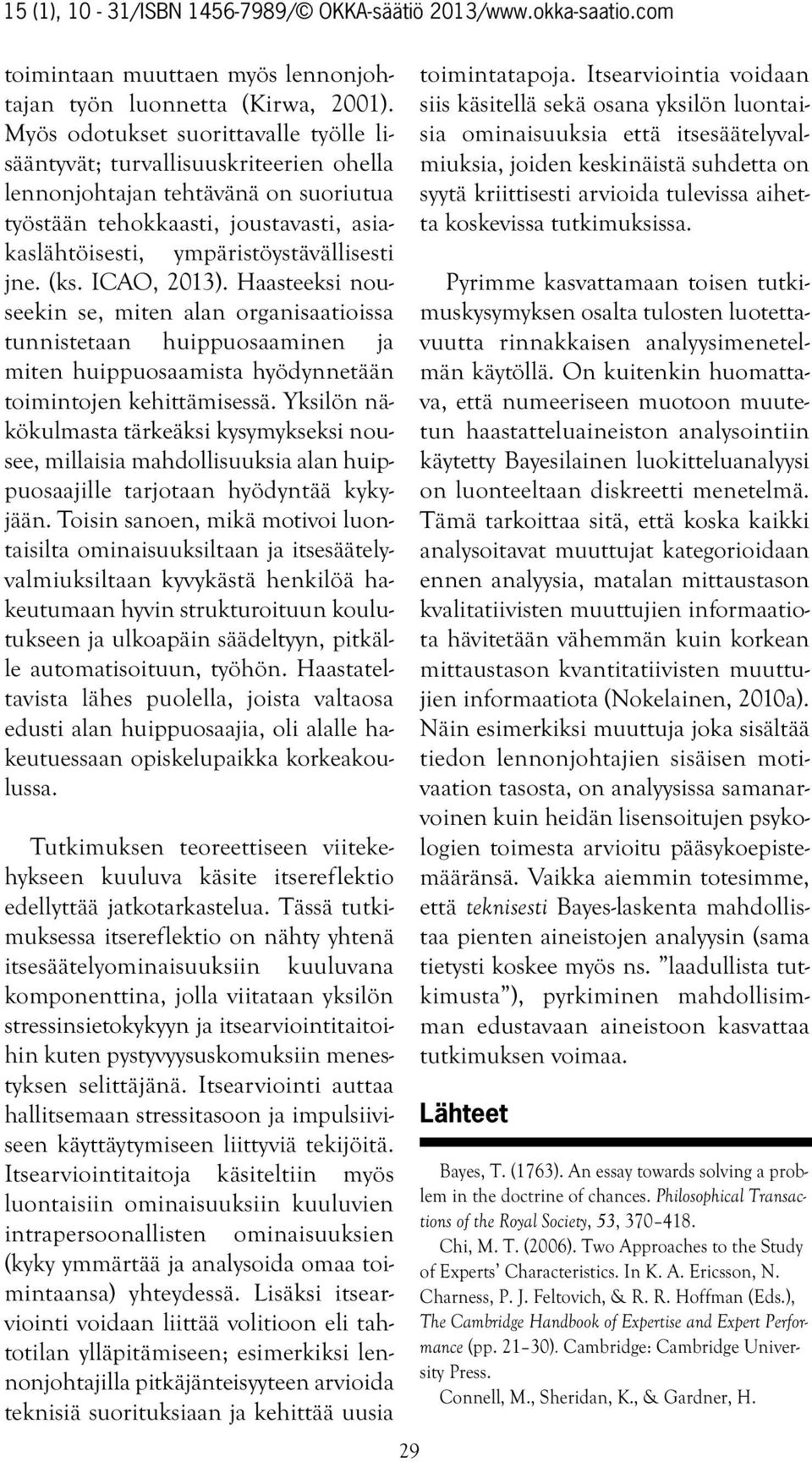 (ks. ICAO, 2013). Haasteeksi nouseekin se, miten alan organisaatioissa tunnistetaan huippuosaaminen ja miten huippuosaamista hyödynnetään toimintojen kehittämisessä.