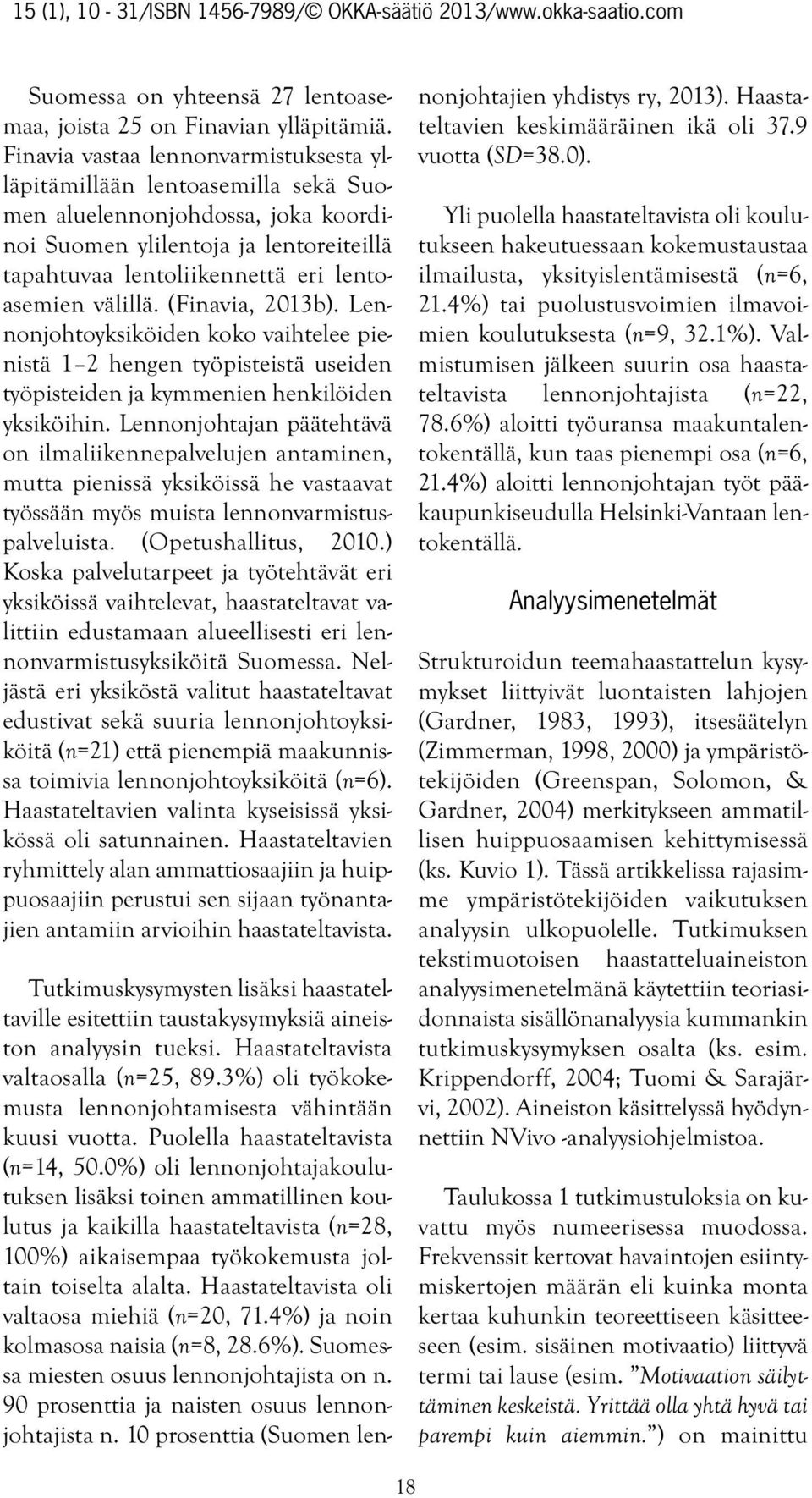 välillä. (Finavia, 2013b). Lennonjohtoyksiköiden koko vaihtelee pienistä 1 2 hengen työpisteistä useiden työpisteiden ja kymmenien henkilöiden yksiköihin.