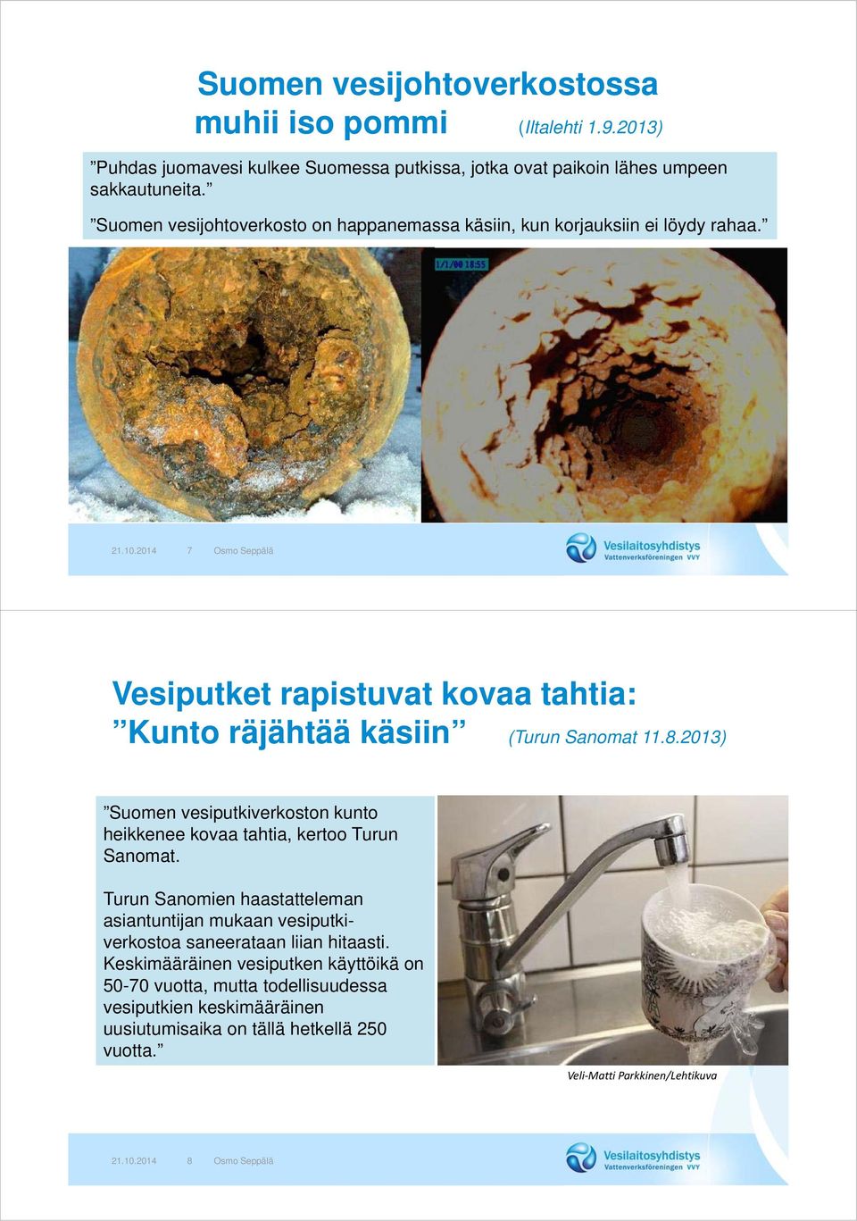 2014 7 Osmo Seppälä Vesiputket rapistuvat kovaa tahtia: Kunto räjähtää käsiin (Turun Sanomat 11.8.2013) Suomen vesiputkiverkoston kunto heikkenee kovaa tahtia, kertoo Turun Sanomat.