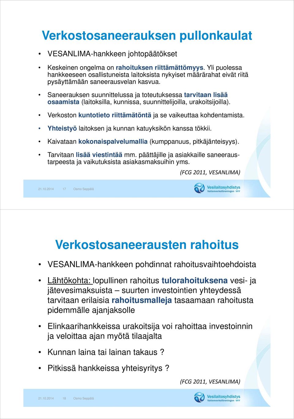 Saneerauksen suunnittelussa ja toteutuksessa tarvitaan lisää osaamista (laitoksilla, kunnissa, suunnittelijoilla, urakoitsijoilla). Verkoston kuntotieto riittämätöntä ja se vaikeuttaa kohdentamista.