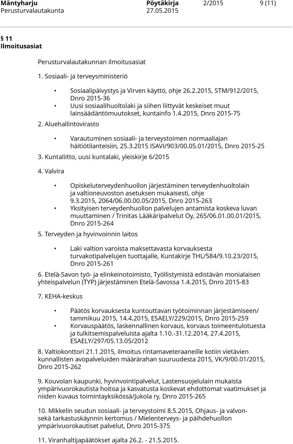 Kuntaliitto, uusi kuntalaki, yleiskirje 6/2015 4. Valvira Opiskeluterveydenhuollon järjestäminen terveydenhuoltolain ja valtioneuvoston asetuksen mukaisesti, ohje 9.3.2015, 2064/06.00.