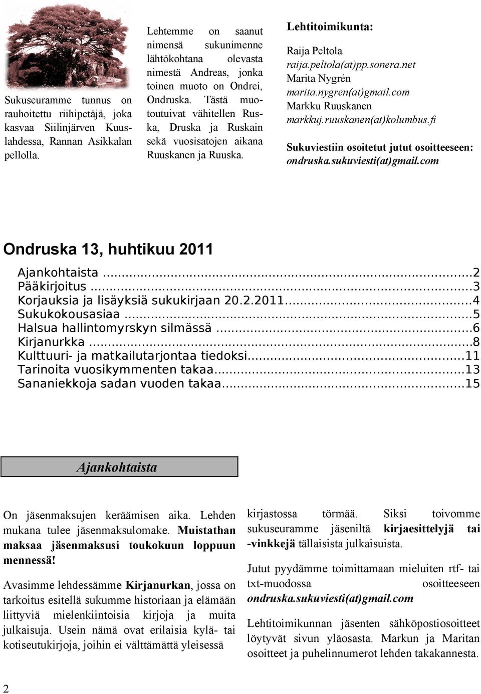 Tästä muotoutuivat vähitellen Ruska, Druska ja Ruskain sekä vuosisatojen aikana Ruuskanen ja Ruuska. Lehtitoimikunta: Raija Peltola raija.peltola(at)pp.sonera.net Marita Nygrén marita.nygren(at)gmail.