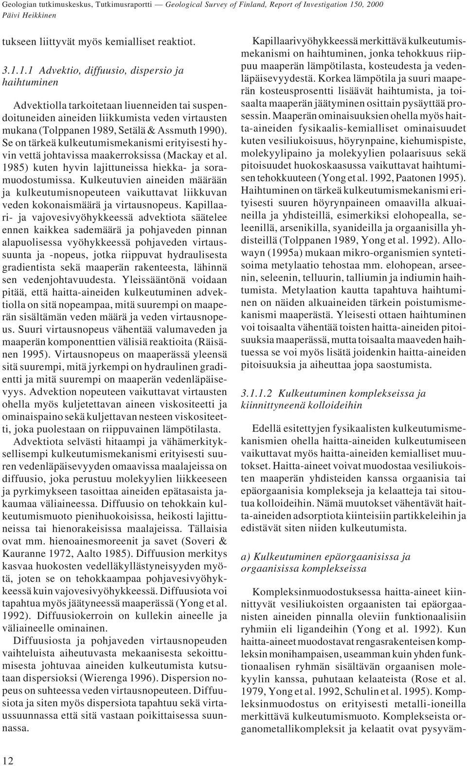 Se on tärkeä kulkeutumismekanismi erityisesti hyvin vettä johtavissa maakerroksissa (Mackay et al. 1985) kuten hyvin lajittuneissa hiekka- ja soramuodostumissa.