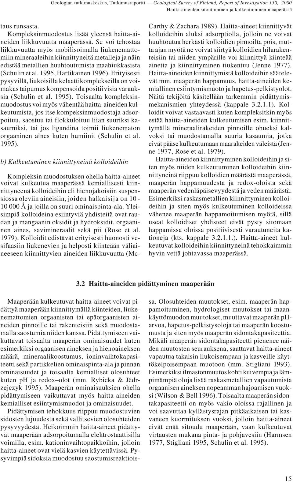 1995, Hartikainen 1996). Erityisesti pysyvillä, liukoisilla kelaattikomplekseilla on voimakas taipumus kompensoida positiivisia varauksia (Schulin et al. 1995).