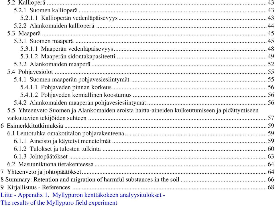 .. 56 5.4.2 Alankomaiden maaperän pohjavesiesiintymät... 56 5.5 Yhteenveto Suomen ja Alankomaiden eroista haitta-aineiden kulkeutumiseen ja pidättymiseen vaikuttavien tekijöiden suhteen.