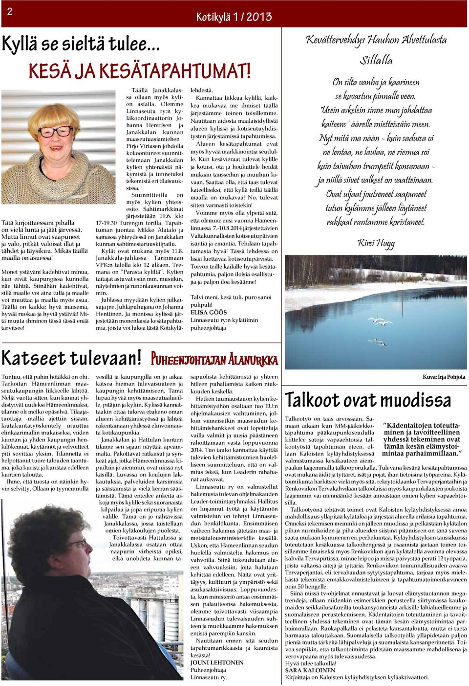 Täällä on kaikki; hyvä maisema, hyvää ruokaa ja hyviä ystäviä! Mitä muuta ihminen tässä iässä enää tarvitsee! KESÄ JA KESÄTAPAHTUMAT! Täällä Janakkalassa ollaan myös kylien asialla.