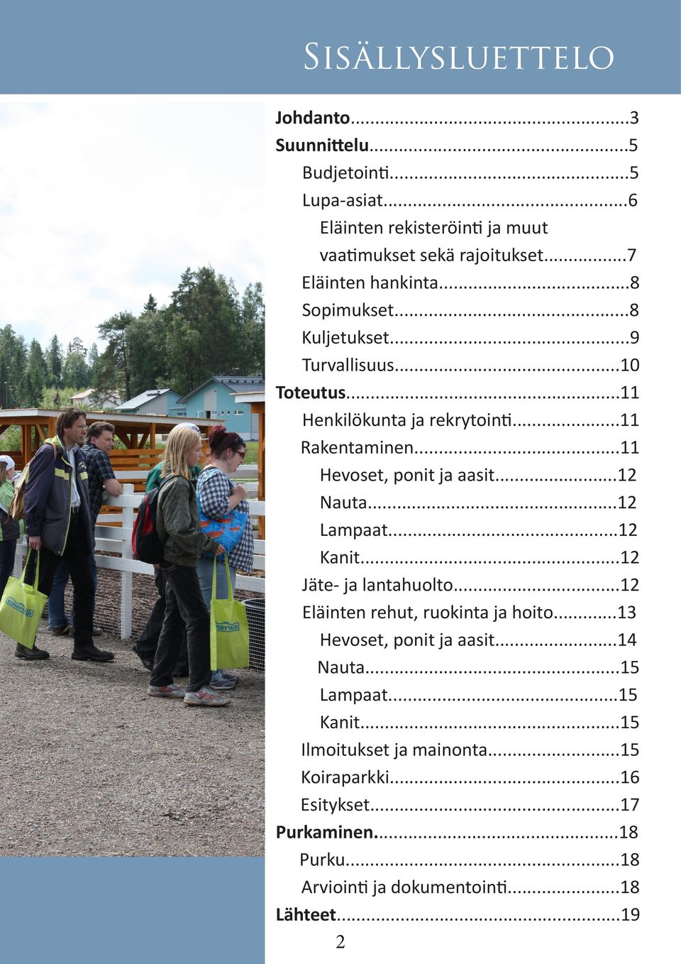 ..11 Hevoset, ponit ja aasit...12 Nauta...12 Lampaat...12 Kanit...12 Jäte- ja lantahuolto...12 Eläinten rehut, ruokinta ja hoito.