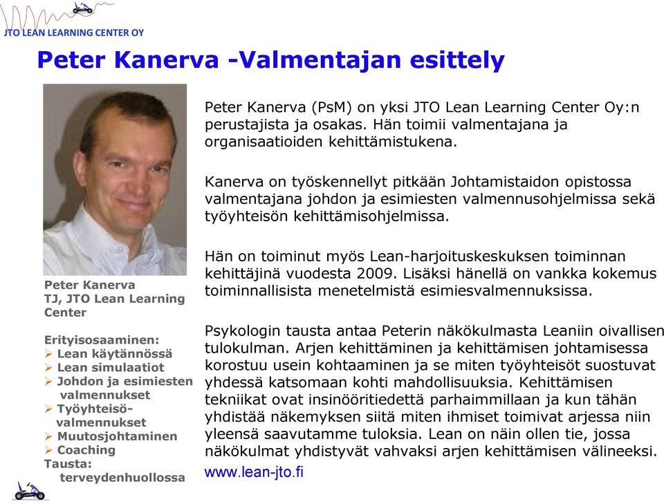 Peter Kanerva TJ, JTO Lean Learning Center Erityisosaaminen: Lean käytännössä Lean simulaatiot Johdon ja esimiesten valmennukset Työyhteisövalmennukset Muutosjohtaminen Coaching Tausta: