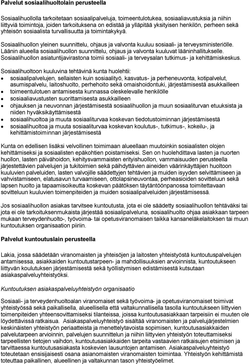 Läänin alueella sosiaalihuollon suunnittelu, ohjaus ja valvonta kuuluvat lääninhallitukselle. Sosiaalihuollon asiatuntijavirastona toimii sosiaali- ja terveysalan tutkimus- ja kehittämiskeskus.