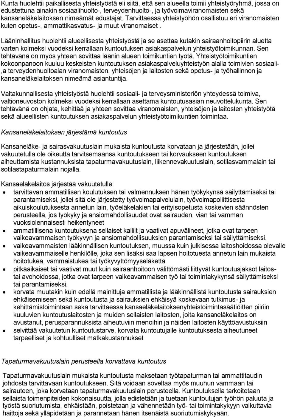 Lääninhallitus huolehtii alueellisesta yhteistyöstä ja se asettaa kutakin sairaanhoitopiirin aluetta varten kolmeksi vuodeksi kerrallaan kuntoutuksen asiakaspalvelun yhteistyötoimikunnan.