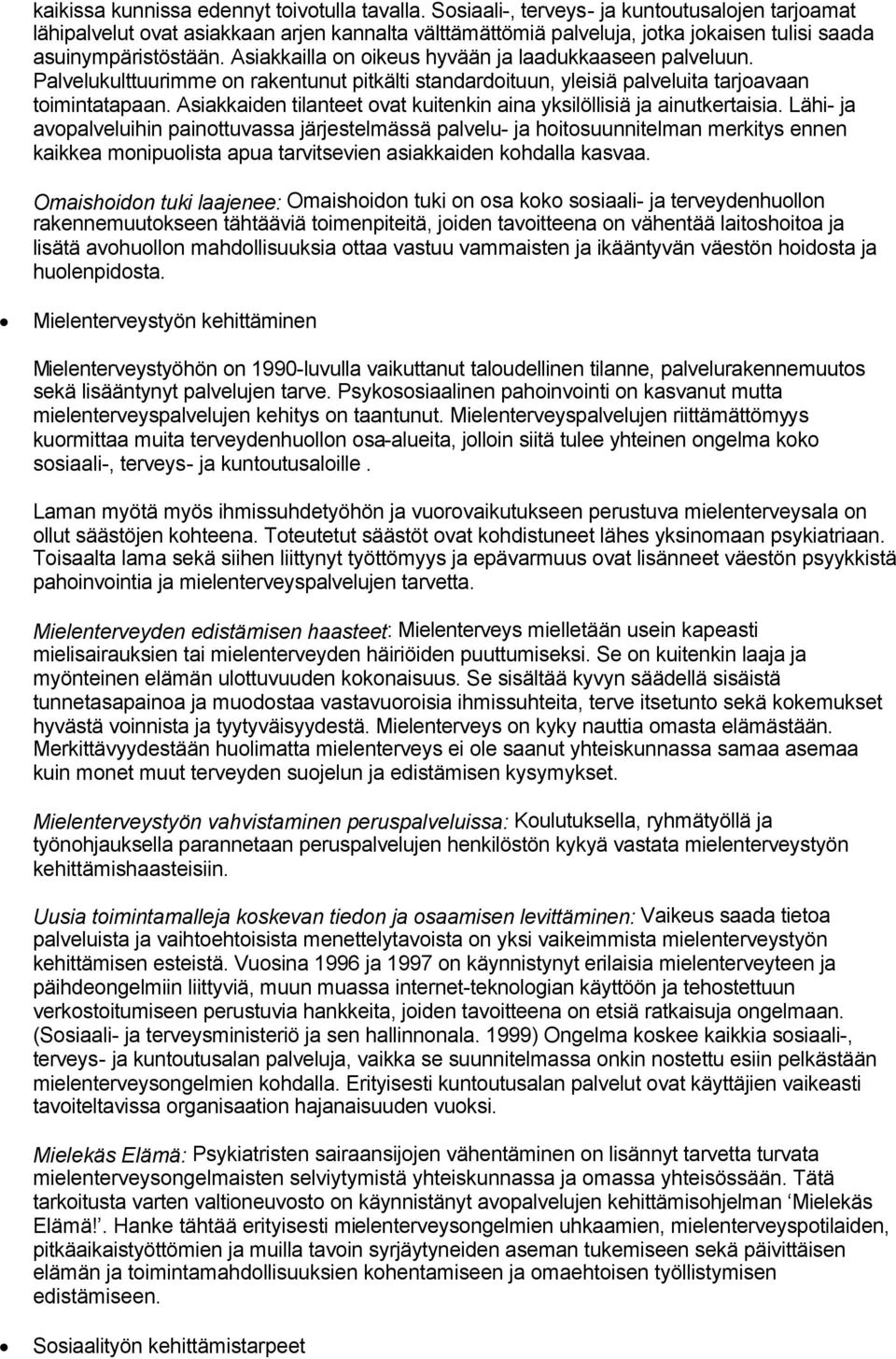 Asiakkailla on oikeus hyvään ja laadukkaaseen palveluun. Palvelukulttuurimme on rakentunut pitkälti standardoituun, yleisiä palveluita tarjoavaan toimintatapaan.