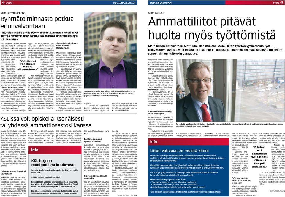 Työehtosopimuksen neuvotteleminen on yksi liiton perustehtävistä, mutta samanaikaisesti järjestöpuoli pyörii kuitenkin täysillä. Varaudumme koko ajan siihen, että neuvottelut voivat myös kariutua.