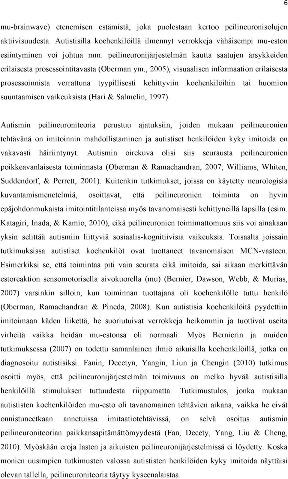 , 2005), visuaalisen informaation erilaisesta prosessoinnista verrattuna tyypillisesti kehittyviin koehenkilöihin tai huomion suuntaamisen vaikeuksista (Hari & Salmelin, 1997).