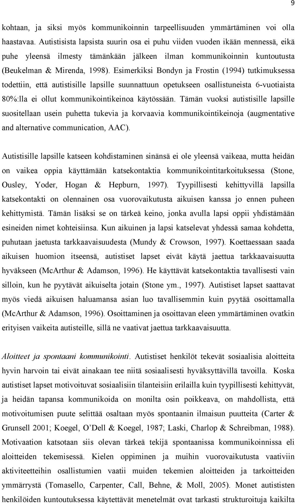 Esimerkiksi Bondyn ja Frostin (1994) tutkimuksessa todettiin, että autistisille lapsille suunnattuun opetukseen osallistuneista 6-vuotiaista 80%:lla ei ollut kommunikointikeinoa käytössään.