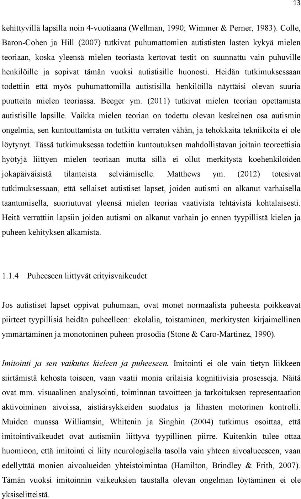 tämän vuoksi autistisille huonosti. Heidän tutkimuksessaan todettiin että myös puhumattomilla autistisilla henkilöillä näyttäisi olevan suuria puutteita mielen teoriassa. Beeger ym.