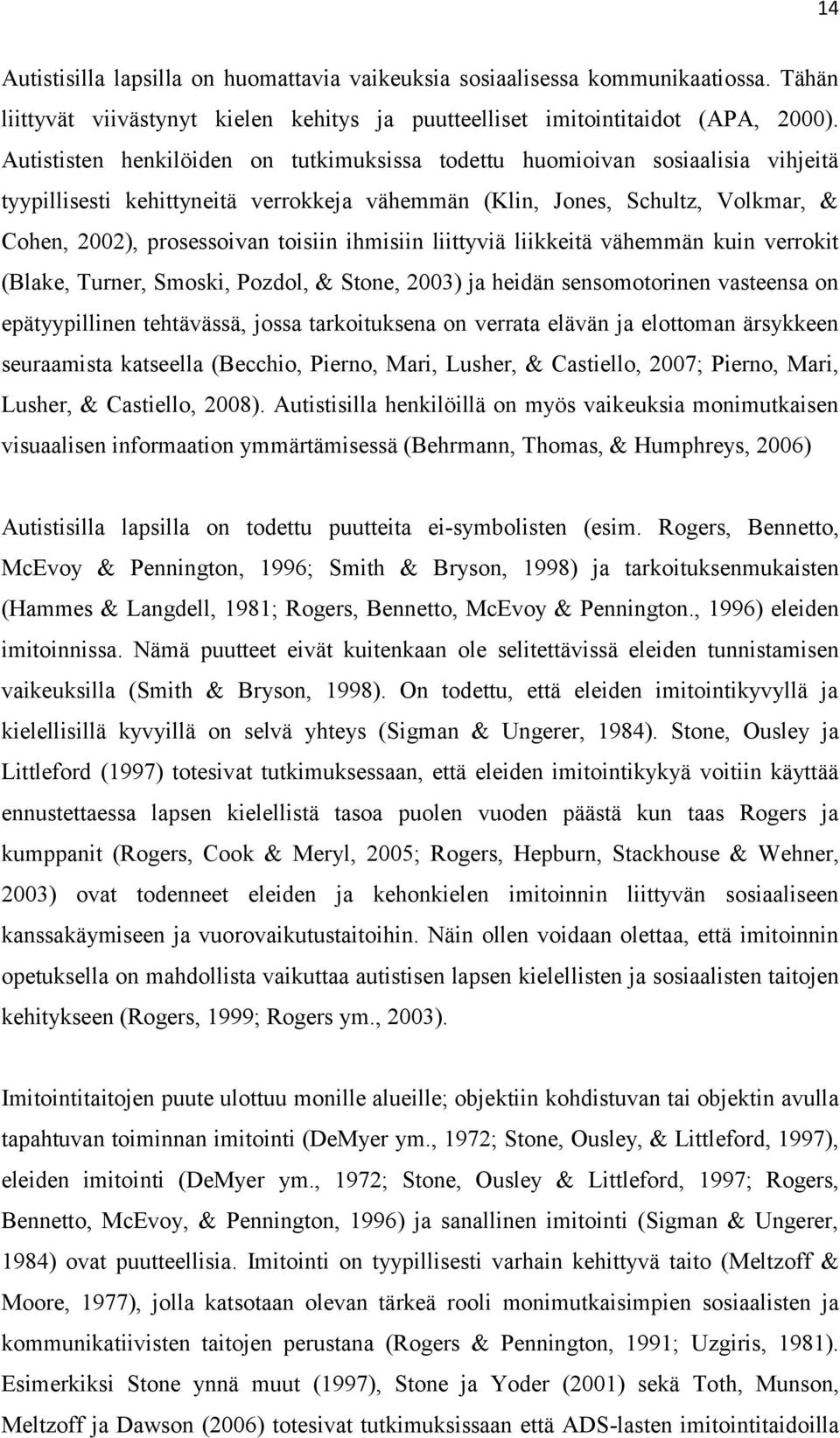 ihmisiin liittyviä liikkeitä vähemmän kuin verrokit (Blake, Turner, Smoski, Pozdol, & Stone, 2003) ja heidän sensomotorinen vasteensa on epätyypillinen tehtävässä, jossa tarkoituksena on verrata