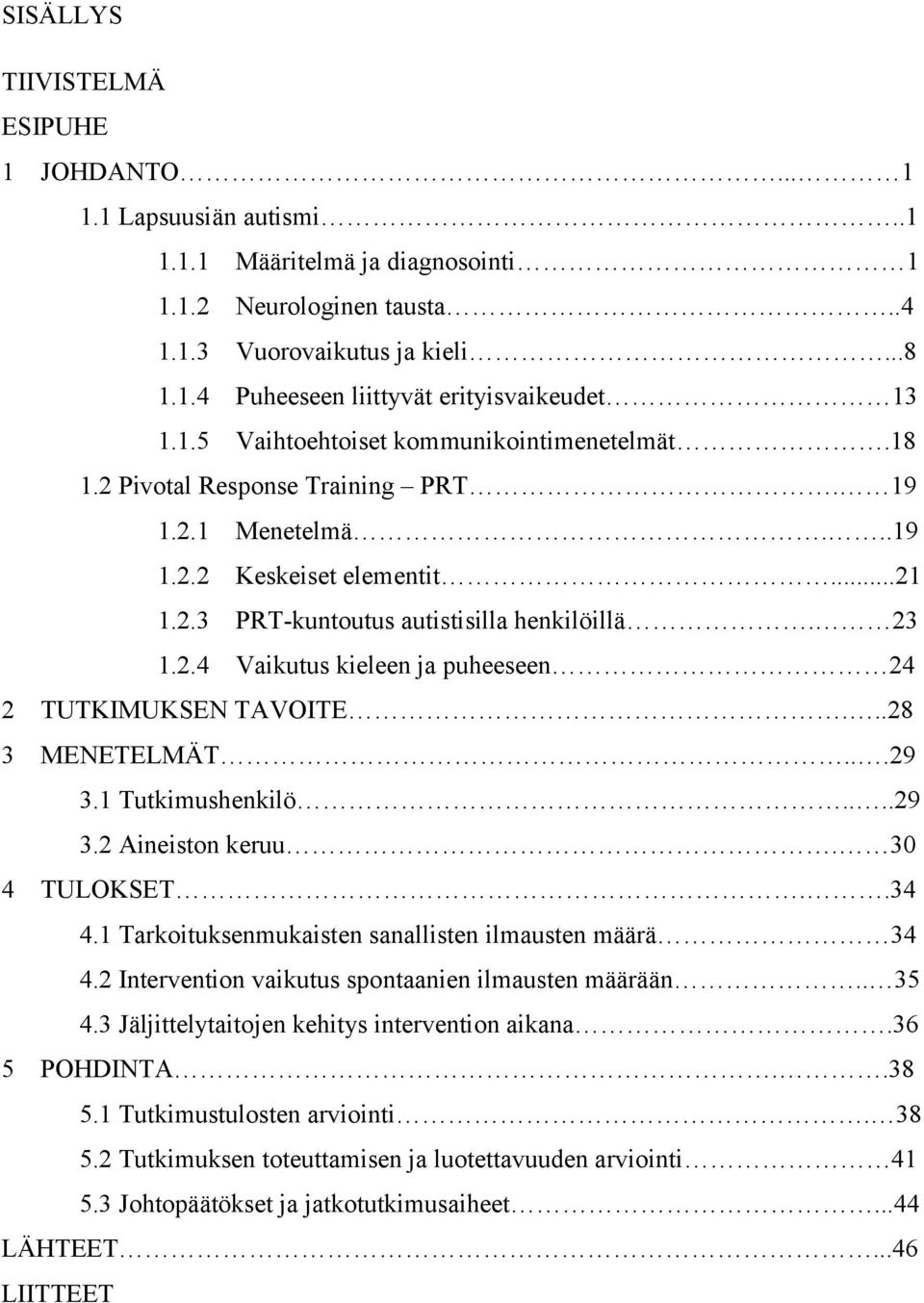 ..28 3 MENETELMÄT...29 3.1 Tutkimushenkilö....29 3.2 Aineiston keruu. 30 4 TULOKSET..34 4.1 Tarkoituksenmukaisten sanallisten ilmausten määrä 34 4.