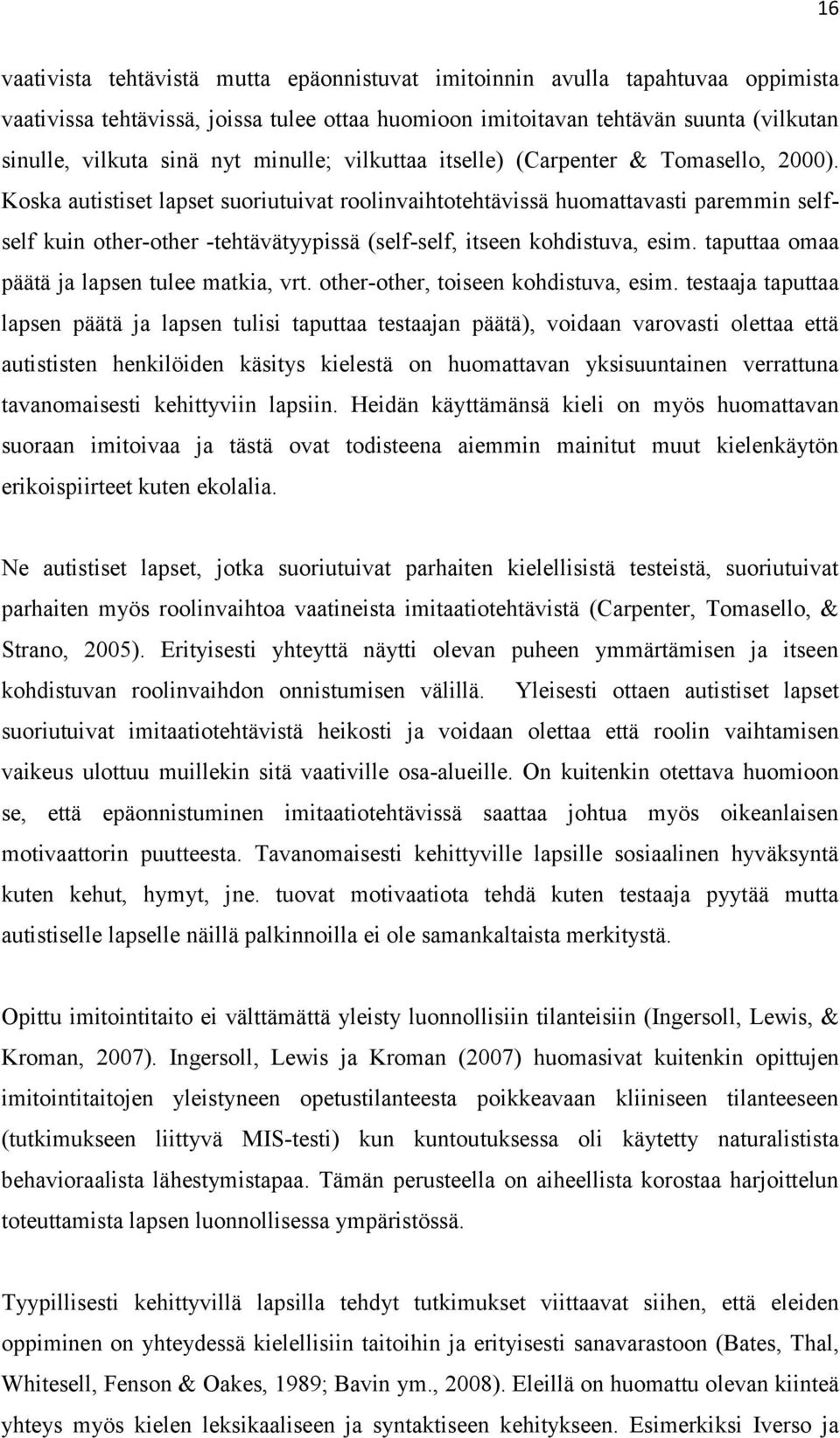 Koska autistiset lapset suoriutuivat roolinvaihtotehtävissä huomattavasti paremmin selfself kuin other-other -tehtävätyypissä (self-self, itseen kohdistuva, esim.