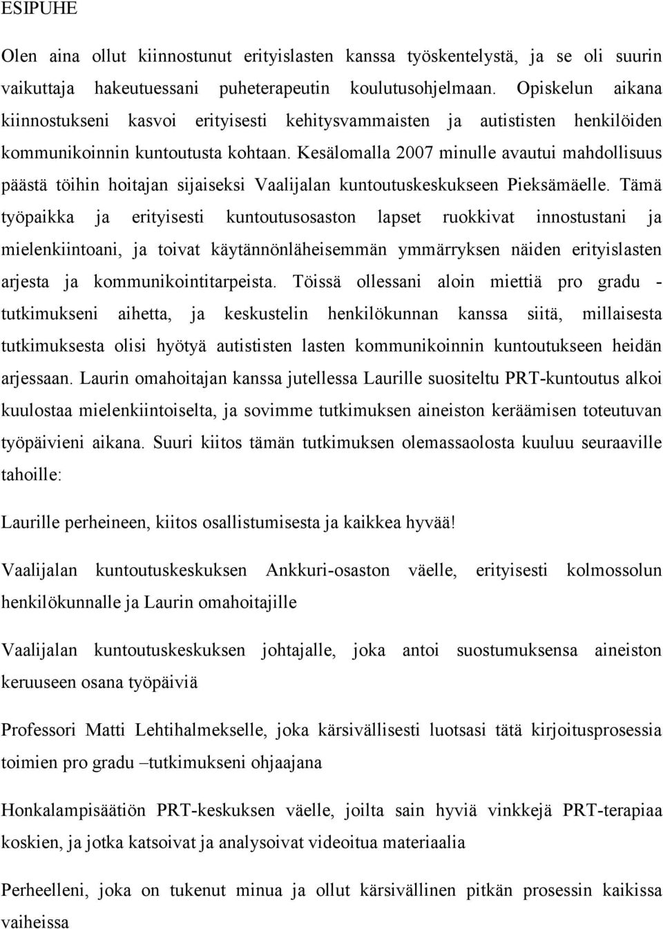 Kesälomalla 2007 minulle avautui mahdollisuus päästä töihin hoitajan sijaiseksi Vaalijalan kuntoutuskeskukseen Pieksämäelle.