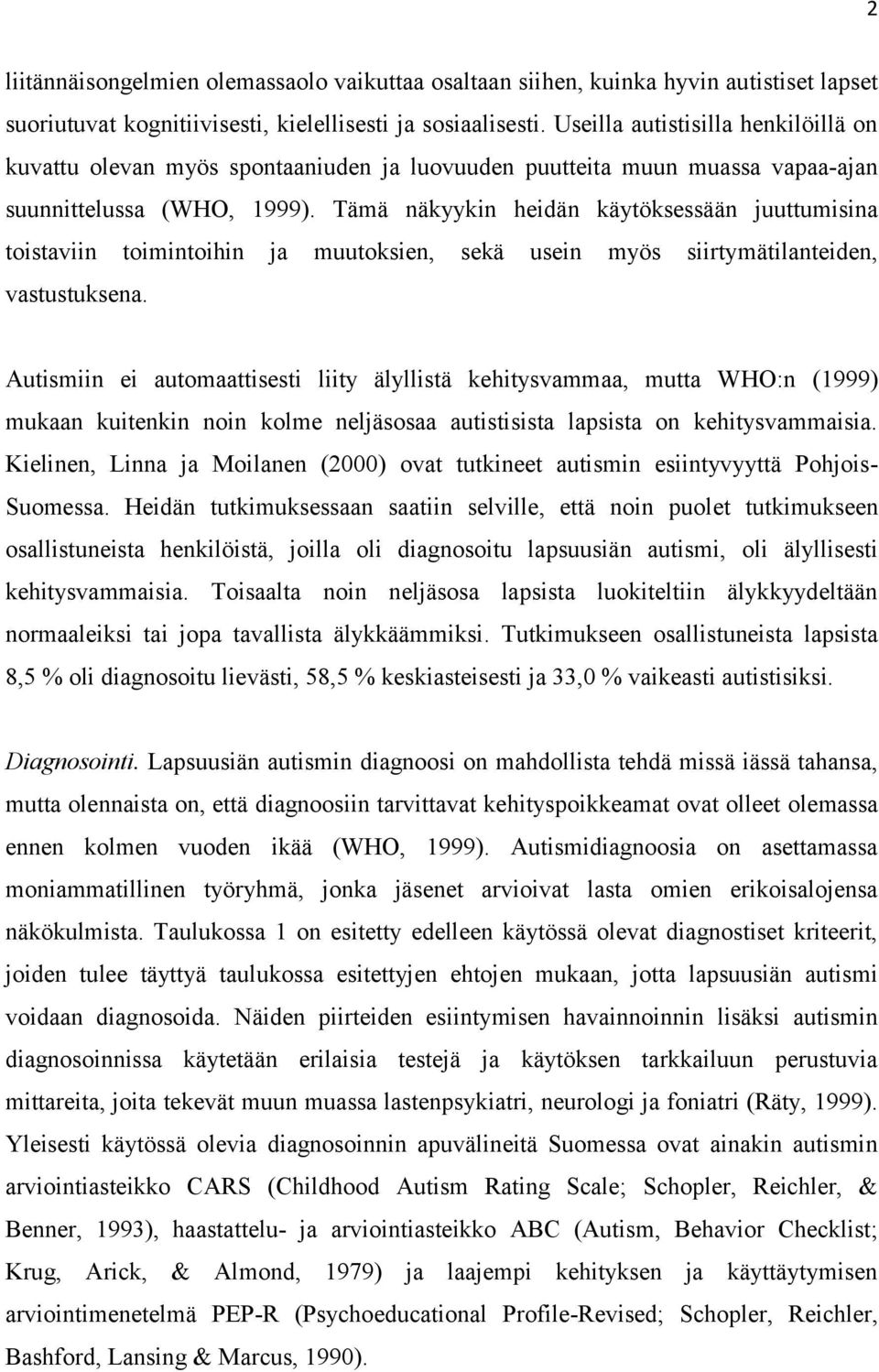 Tämä näkyykin heidän käytöksessään juuttumisina toistaviin toimintoihin ja muutoksien, sekä usein myös siirtymätilanteiden, vastustuksena.