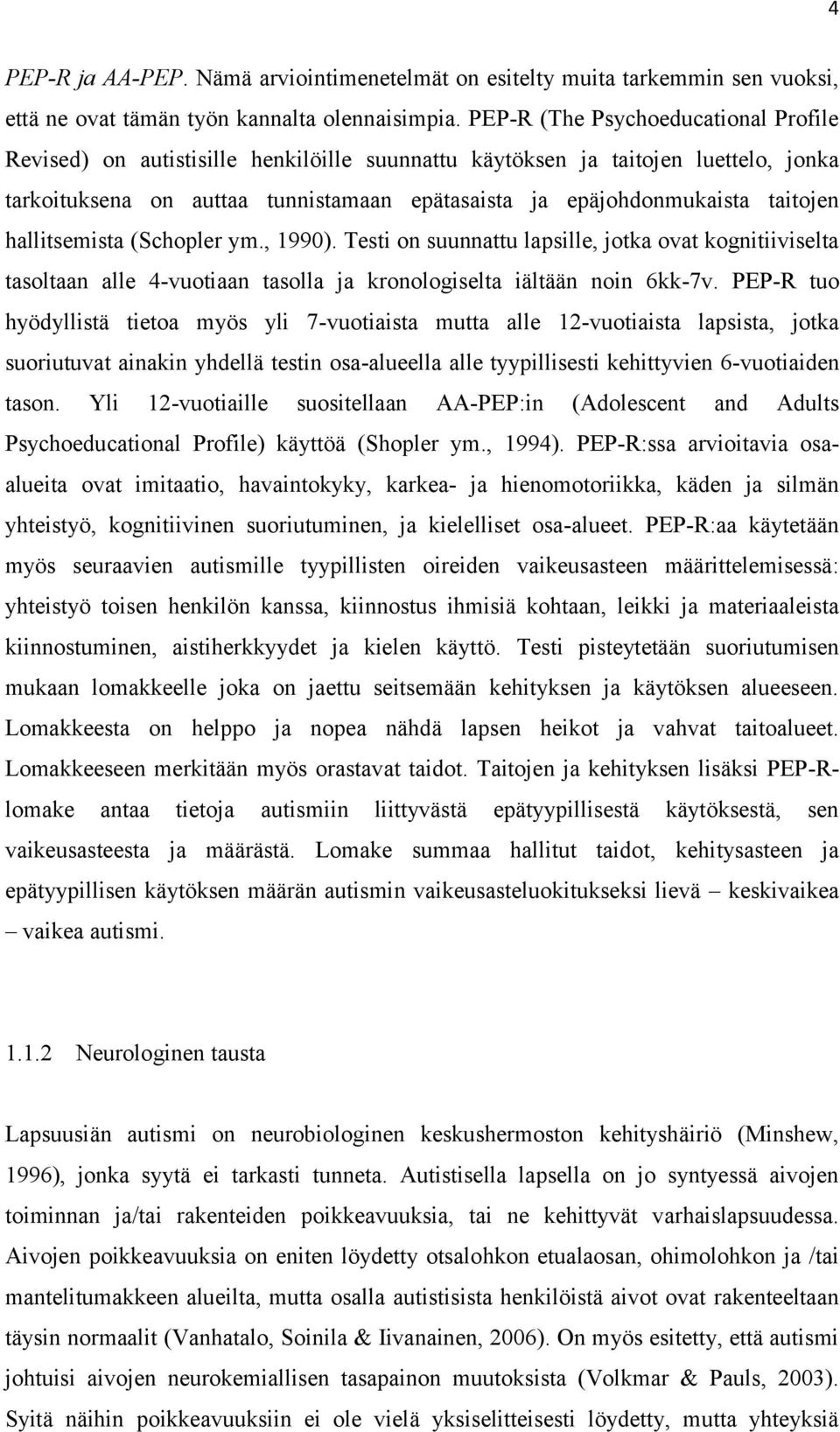 taitojen hallitsemista (Schopler ym., 1990). Testi on suunnattu lapsille, jotka ovat kognitiiviselta tasoltaan alle 4-vuotiaan tasolla ja kronologiselta iältään noin 6kk-7v.