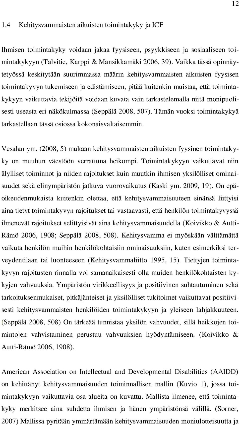 tekijöitä voidaan kuvata vain tarkastelemalla niitä monipuolisesti useasta eri näkökulmassa (Seppälä 2008, 507). Tämän vuoksi toimintakykyä tarkastellaan tässä osiossa kokonaisvaltaisemmin.