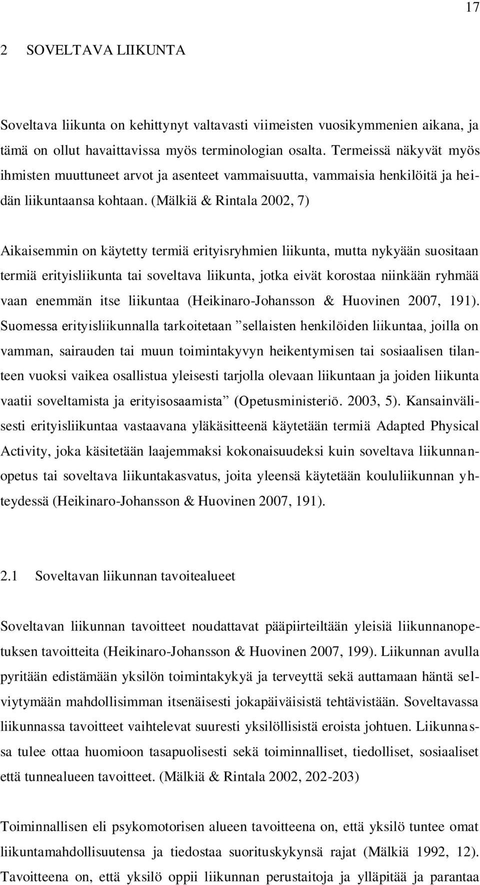 (Mälkiä & Rintala 2002, 7) Aikaisemmin on käytetty termiä erityisryhmien liikunta, mutta nykyään suositaan termiä erityisliikunta tai soveltava liikunta, jotka eivät korostaa niinkään ryhmää vaan