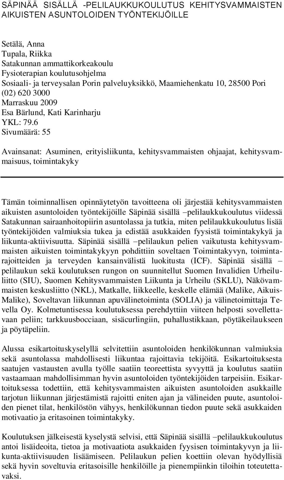 6 Sivumäärä: 55 Avainsanat: Asuminen, erityisliikunta, kehitysvammaisten ohjaajat, kehitysvammaisuus, toimintakyky Tämän toiminnallisen opinnäytetyön tavoitteena oli järjestää kehitysvammaisten