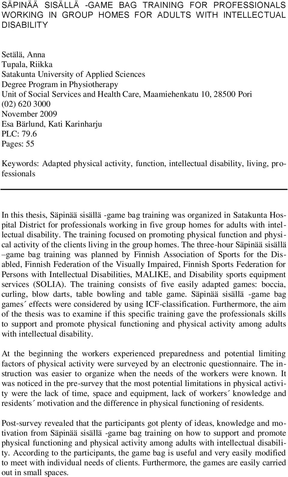 6 Pages: 55 Keywords: Adapted physical activity, function, intellectual disability, living, professionals In this thesis, Säpinää sisällä -game bag training was organized in Satakunta Hospital