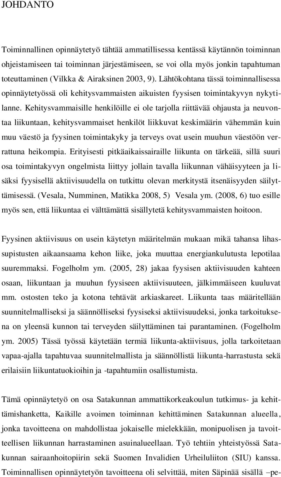 Kehitysvammaisille henkilöille ei ole tarjolla riittävää ohjausta ja neuvontaa liikuntaan, kehitysvammaiset henkilöt liikkuvat keskimäärin vähemmän kuin muu väestö ja fyysinen toimintakyky ja terveys