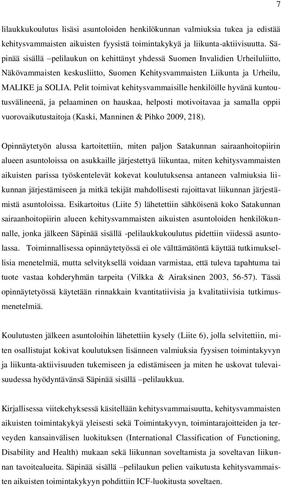 Pelit toimivat kehitysvammaisille henkilöille hyvänä kuntoutusvälineenä, ja pelaaminen on hauskaa, helposti motivoitavaa ja samalla oppii vuorovaikutustaitoja (Kaski, Manninen & Pihko 2009, 218).