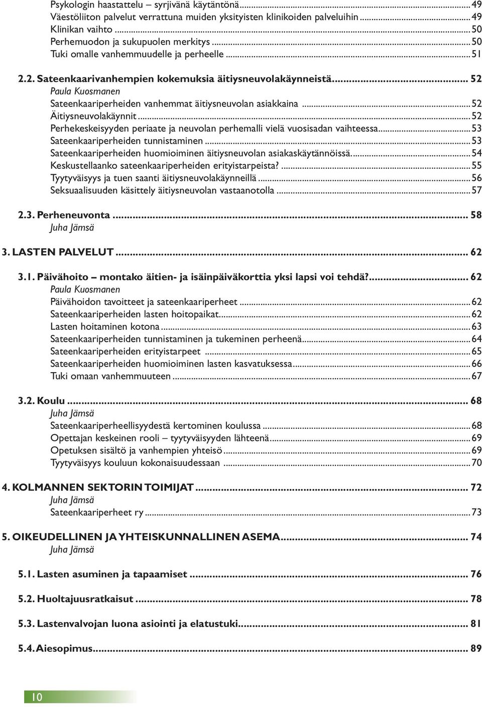 ..52 Äitiysneuvolakäynnit...52 Perhekeskeisyyden periaate ja neuvolan perhemalli vielä vuosisadan vaihteessa...53 Sateenkaariperheiden tunnistaminen.