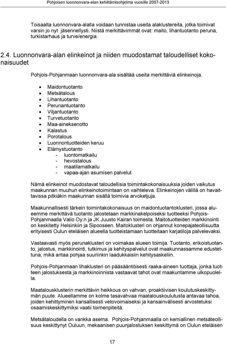 Luonnonvara-alan elinkeinot ja niiden muodostamat taloudelliset kokonaisuudet Pohjois-Pohjanmaan luonnonvara-ala sisältää useita merkittäviä elinkeinoja.