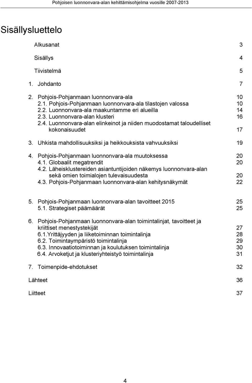 Pohjois-Pohjanmaan luonnonvara-ala muutoksessa 20 4.1. Globaalit megatrendit 20 4.2. Läheisklustereiden asiantuntijoiden näkemys luonnonvara-alan sekä omien toimialojen tulevaisuudesta 20 4.3.