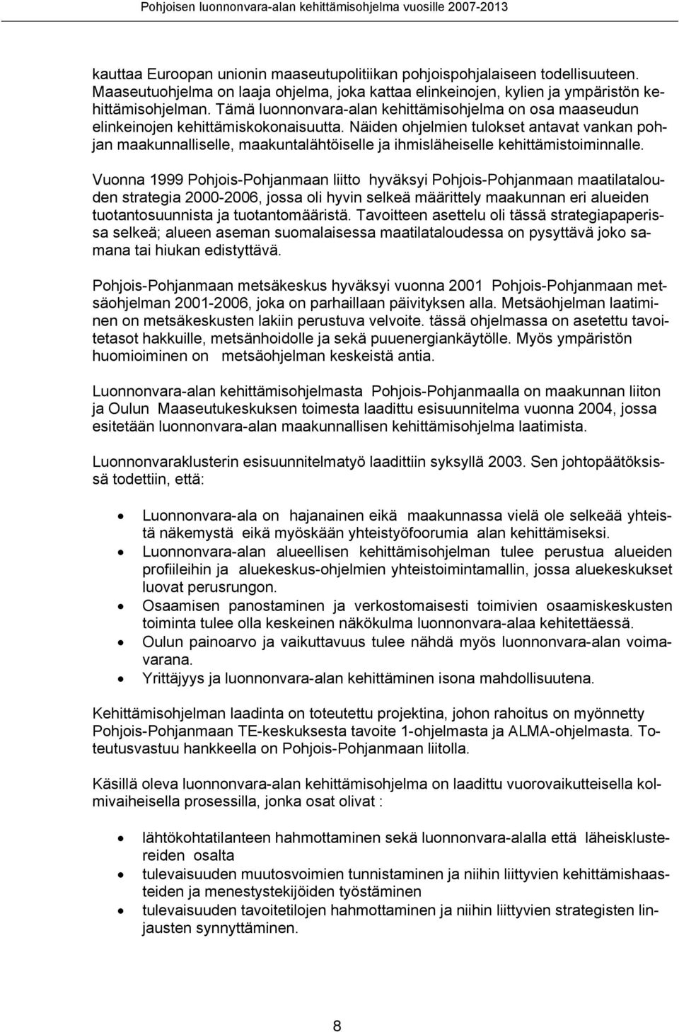 Näiden ohjelmien tulokset antavat vankan pohjan maakunnalliselle, maakuntalähtöiselle ja ihmisläheiselle kehittämistoiminnalle.