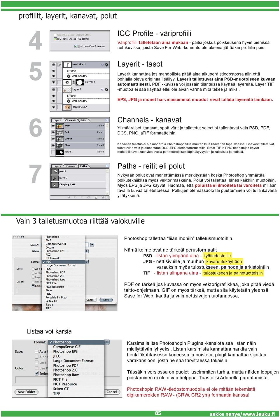 Layerit tallettuvat aina PSD-muotoiseen kuvaan automaattisesti. PDF -kuvissa voi jossain tilanteissa käyttää layereitä. Layer TIF -muotoa ei saa käyttää ellei ole aivan varma mitä tekee ja miksi.