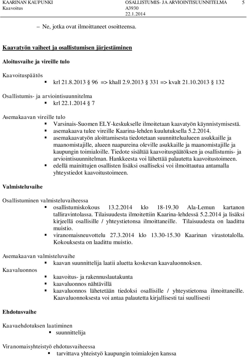 Tiedote sisältää aavoituspäätösen ja osallistumis- ja arviointisuunnitelman. Haneesta voi lähettää palautetta aavoitustoimeen.