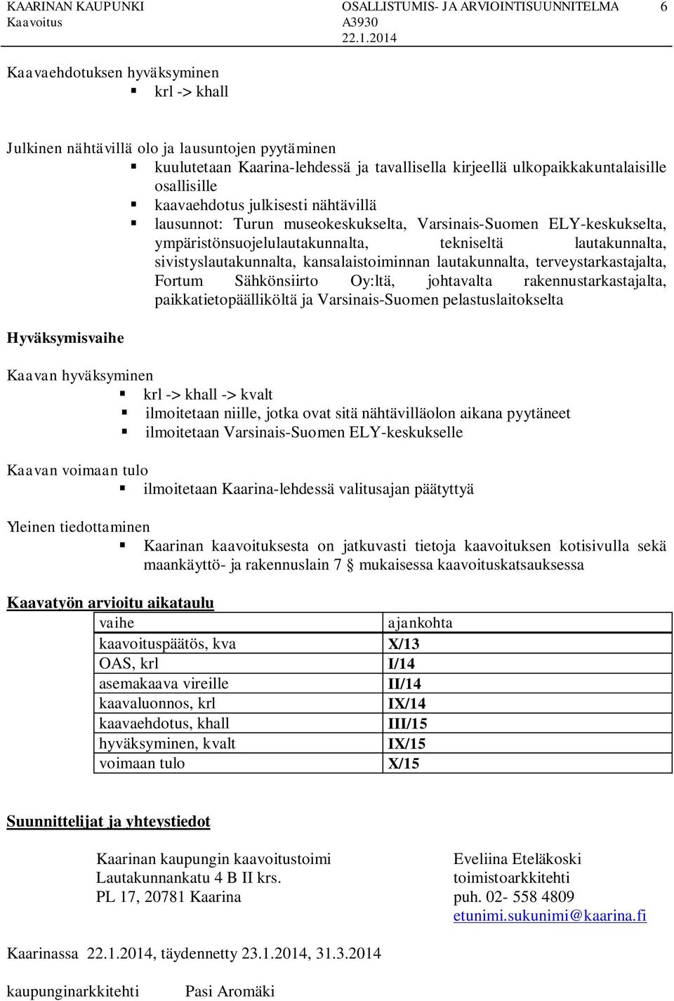 museoesuselta, Varsinais-Suomen ELY-esuselta, ympäristönsuojelulautaunnalta, teniseltä lautaunnalta, sivistyslautaunnalta, ansalaistoiminnan lautaunnalta, terveystarastajalta, Fortum Sähönsiirto