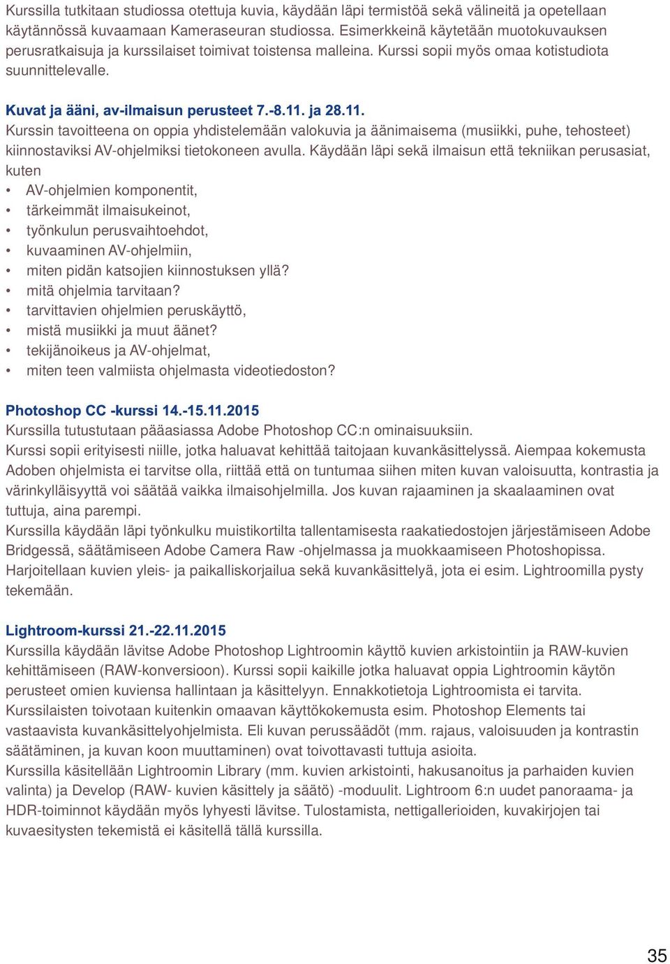 ja 28.11. Kurssin tavoitteena on oppia yhdistelemään valokuvia ja äänimaisema (musiikki, puhe, tehosteet) kiinnostaviksi AV ohjelmiksi tietokoneen avulla.